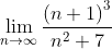 \lim_{n\rightarrow \infty }\frac{\left ( n+1 \right )^{3}}{n^{2}+7}